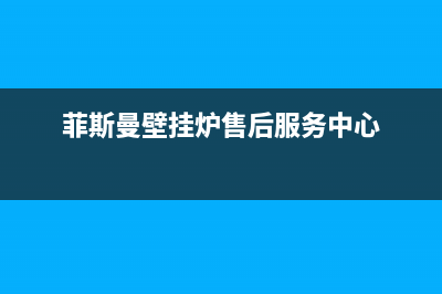 菲斯曼壁挂炉售后服务热线(2023更新)24小时人工服务电话(菲斯曼壁挂炉售后服务中心)