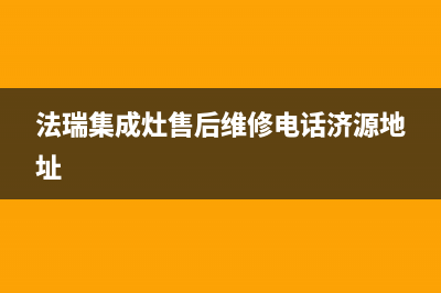 法瑞集成灶售后维修电话(400已更新)售后服务中心(法瑞集成灶售后维修电话济源地址)