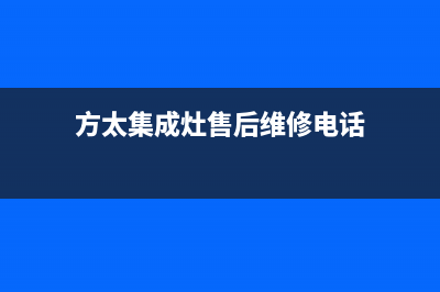 方太集成灶售后服务维修电话(总部/更新)售后400服务电话(方太集成灶售后维修电话)