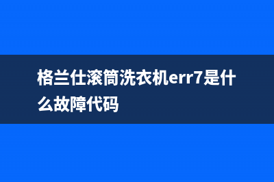 格兰仕滚筒洗衣机err7是什么故障代码