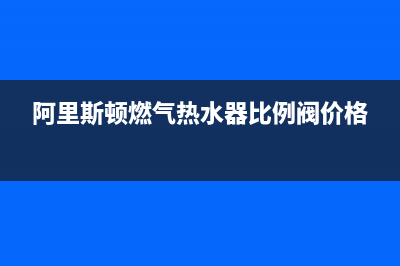 阿里斯顿燃气热水器服务热线电话(400已更新)售后400在线咨询(阿里斯顿燃气热水器比例阀价格)