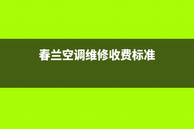 春兰中央空调维修部(400已更新)维修服务电话(春兰空调维修收费标准)