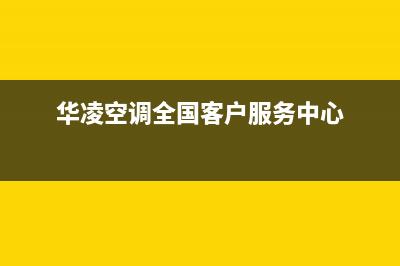 华凌空调全国24小时服务电话号码2023已更新售后服务人工受理(华凌空调全国客户服务中心)