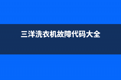 三洋洗衣机故障代码E1怎样解决(三洋洗衣机故障代码大全)