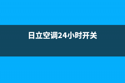 日立空调24小时服务电话号码(总部/更新)售后服务受理专线(日立空调24小时开关)