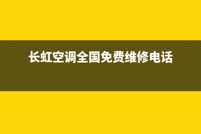 长虹空调全国免费服务电话2023已更新售后服务网点(长虹空调全国免费维修电话)