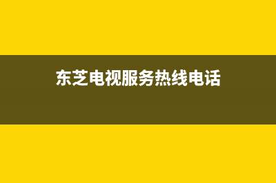 东芝电视服务24小时热线(2023更新)售后400在线咨询(东芝电视服务热线电话)