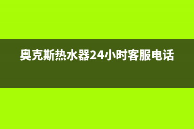 奥克斯热水器24小时服务电话(今日/更新)售后400总部电话(奥克斯热水器24小时客服电话)