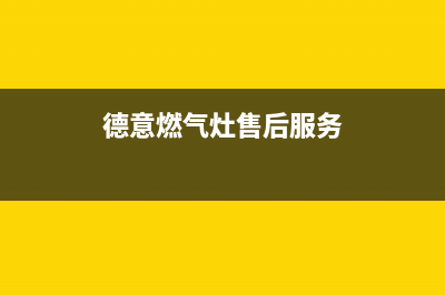 德意燃气灶售后维修服务电话(400已更新)售后400服务电话(德意燃气灶售后服务)