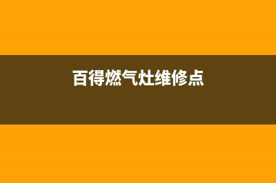 百得燃气灶维修售后服务电话(400已更新)售后400专线(百得燃气灶维修点)