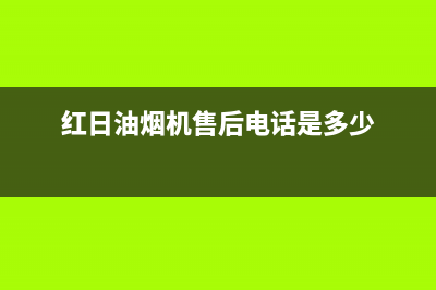 红日油烟机售后维修电话号码2023已更新(今日/更新)售后服务24小时咨询电话(红日油烟机售后电话是多少)