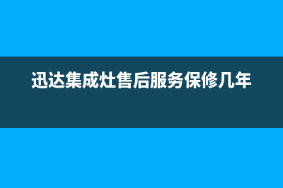 迅达集成灶售后维修服务电话(400已更新)售后服务中心(迅达集成灶售后服务保修几年)