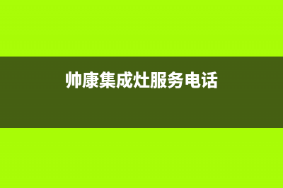 帅康集成灶服务24小时热线电话(总部/更新)全国统一厂家24h客户400服务(帅康集成灶服务电话)