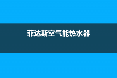 菲达斯空气能热水器售后服务电话(400已更新)售后400中心电话(菲达斯空气能热水器)