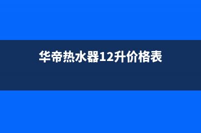 华帝热水器24小时服务热线(400已更新)售后24小时厂家咨询服务(华帝热水器12升价格表)