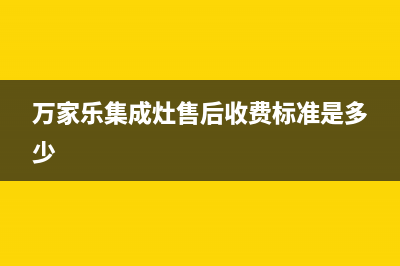 万家乐集成灶售后服务电话(2023更新)全国统一服务号码多少(万家乐集成灶售后收费标准是多少)