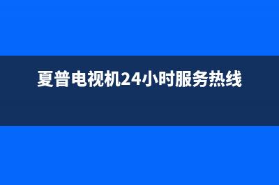 夏普电视机24小时服务热线(总部/更新)售后24小时厂家维修部(夏普电视机24小时服务热线)