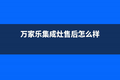 万家乐集成灶售后服务电话(2023更新)售后24小时厂家电话多少(万家乐集成灶售后怎么样)