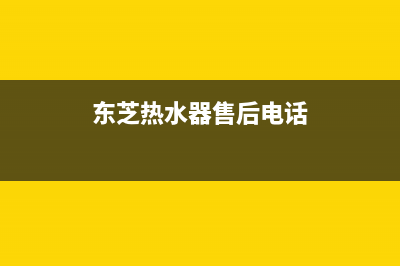 东芝热水器售后维修服务电话(今日/更新)售后24小时厂家客服电话(东芝热水器售后电话)