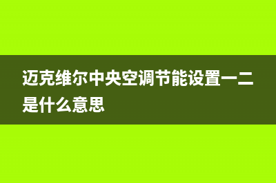 迈克维尔中央空调全国24小时服务电话(2023更新)安装电话24小时(迈克维尔中央空调节能设置一二是什么意思)