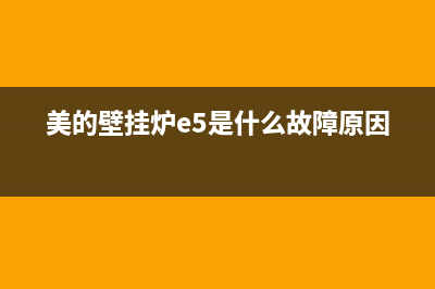 美的壁挂炉e5是什么故障(美的壁挂炉e5是什么故障原因)