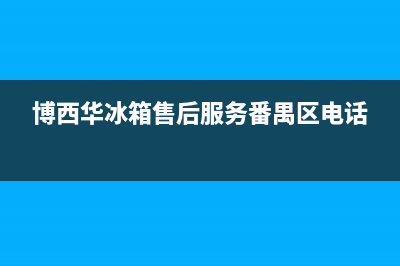 博西华冰箱售后服务热线(2023更新)售后400总部电话(博西华冰箱售后服务番禺区电话)