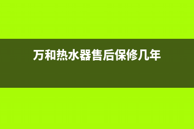 万和热水器售后服务维修电话2023已更新售后服务网点服务预约(万和热水器售后保修几年)