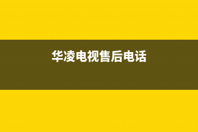 华凌电视售后服务24小时服务热线(2023更新)售后人工服务热线(华凌电视售后电话)