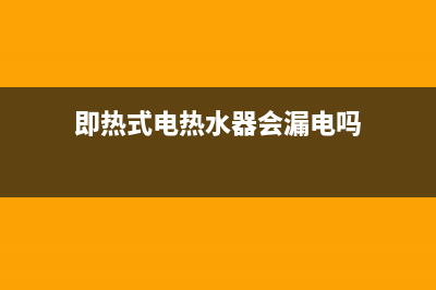 即热式电热水器e3故障处理视频(即热式电热水器会漏电吗)