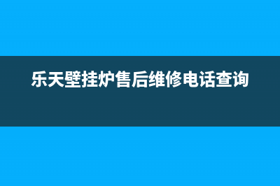 乐天壁挂炉售后维修电话(总部/更新)售后电话24小时(乐天壁挂炉售后维修电话查询)