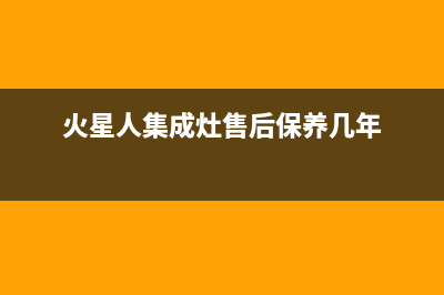 火星人集成灶售后维修电话(400已更新)售后服务人工电话(火星人集成灶售后保养几年)