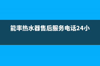 能率热水器售后维修服务中心电话(2023更新)售后服务热线(能率热水器售后服务电话24小时)