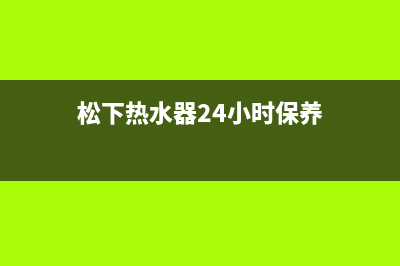 松下热水器24小时服务热线(400已更新)售后服务24小时电话(松下热水器24小时保养)