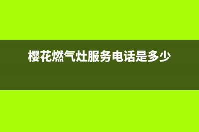 樱花燃气灶服务24小时热线(400已更新)售后24小时厂家在线服务(樱花燃气灶服务电话是多少)