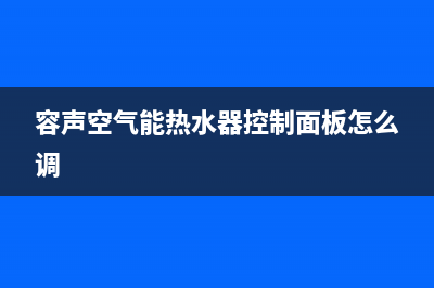 容声空气能热水器全国统一服务热线(2023更新)售后400网点电话(容声空气能热水器控制面板怎么调)