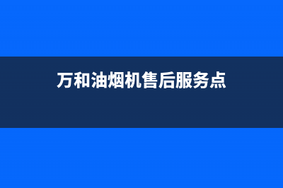 万和油烟机售后服务电话(2023更新)售后服务24小时400(万和油烟机售后服务点)