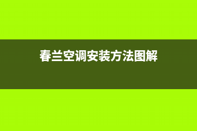 春兰中央空调服务电话(400已更新)售后服务网点24小时(春兰空调安装方法图解)