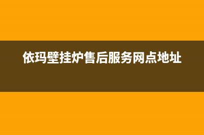 依玛壁挂炉售后服务维修电话2023已更新(今日/更新)售后服务电话(依玛壁挂炉售后服务网点地址)