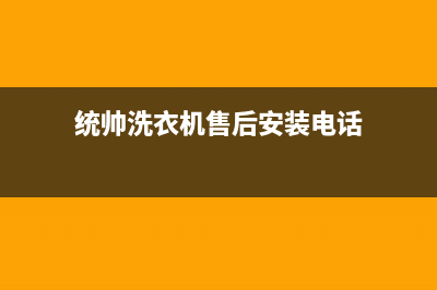 统帅洗衣机售后服务电话(总部/更新)售后服务(统帅洗衣机售后安装电话)