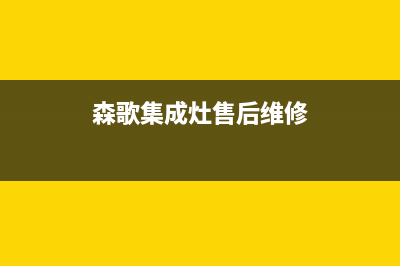 森歌集成灶售后维修电话(2023更新)售后服务网点热线(森歌集成灶售后维修)