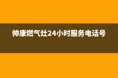 帅康燃气灶24小时服务热线电话2023已更新售后服务专线(帅康燃气灶24小时服务电话号码)