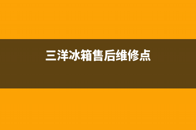 三洋冰箱售后维修电话号码2023已更新(今日/更新)全国统一厂家24h报修电话(三洋冰箱售后维修点)