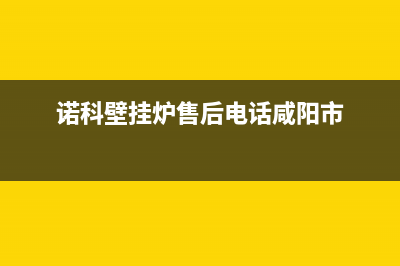 诺科壁挂炉售后服务电话2023已更新(今日/更新)维修点电话(诺科壁挂炉售后电话咸阳市)