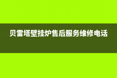 贝雷塔壁挂炉售后维修中心(总部/更新)售后维修电话号码(贝雷塔壁挂炉售后服务维修电话)