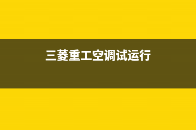 三菱重工开空调全国服务电话2023已更新售后400安装电话(三菱重工空调试运行)