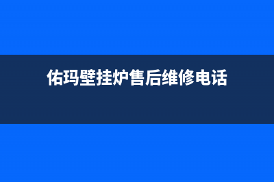 佑玛壁挂炉售后维修电话(400已更新)24小时服务热线(佑玛壁挂炉售后维修电话)