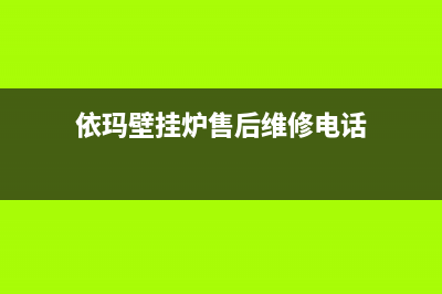 依玛壁挂炉售后服务维修电话(总部/更新)售后维修服务电话(依玛壁挂炉售后维修电话)