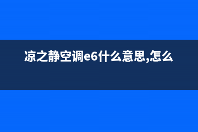 凉之静e6空调故障代码是什么(凉之静空调e6什么意思,怎么处理)