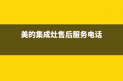 美的集成灶售后服务电话24小时2023已更新售后服务网点400客服电话(美的集成灶售后服务电话)