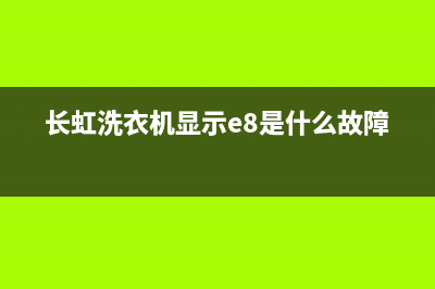 长虹洗衣机显示故障代码E1(长虹洗衣机显示e8是什么故障)